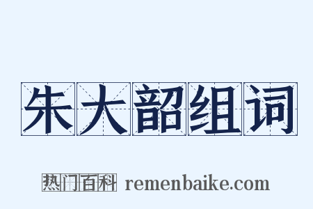 朱大韶组词是什么意思的图片